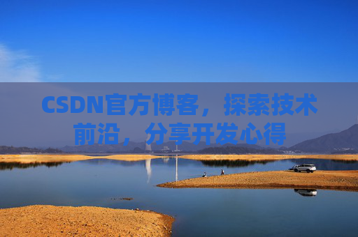 CSDN官方博客，探索技术前沿，分享开发心得