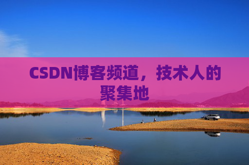 CSDN博客频道,技术人的聚集地